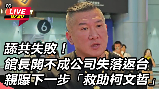 舔共失敗！館長開不成公司失落返台