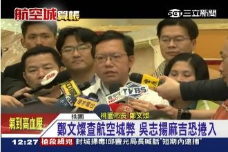 鄭文燦查航空城弊 吳志揚麻吉恐捲入