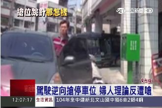 駕駛逆向搶停車位　婦人下車理論遭嗆