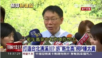 拆新生高造清溪川？柯：這造價不得了