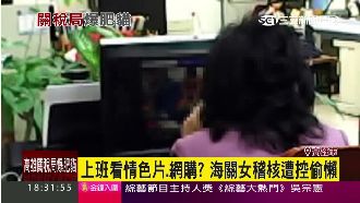 遭控上班看A片！海關女稽核卻澄清…
