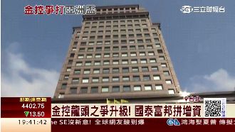 金控龍頭之爭升級！國泰、富邦拚增資