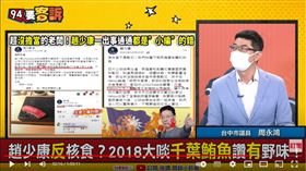 台中市議員周永鴻在《94要客訴》表示，趙少康反「核食」卻大啖千葉鮪魚，別再推給小編