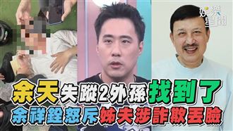 余天失蹤外孫找到了　余祥銓怒斥姊夫丟臉