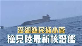 澎湖漁民捕小管　疑撞見中國最新核潛艦