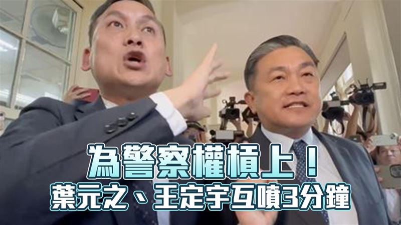 為警察權槓上！葉元之、王定宇互噴3分鐘
